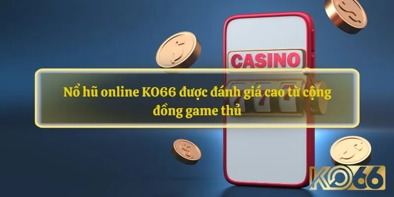 Nổ hũ online KO66 được đánh giá cao từ cộng đồng game thủ